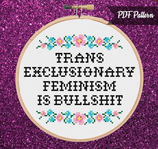 Trans Exclusionary Feminism Is Bullshit Cross Stitch - PDF Pattern